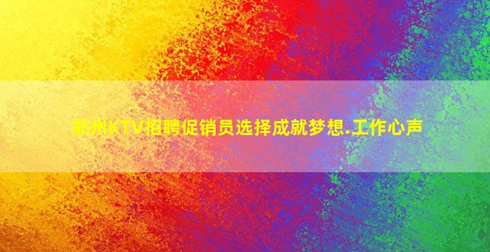 郑州KTV招聘促销员选择成就梦想.工作心声